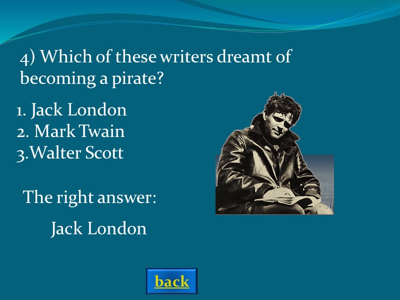 4) Which of these writers dreamt of becoming a pirate? The right answer: 1.